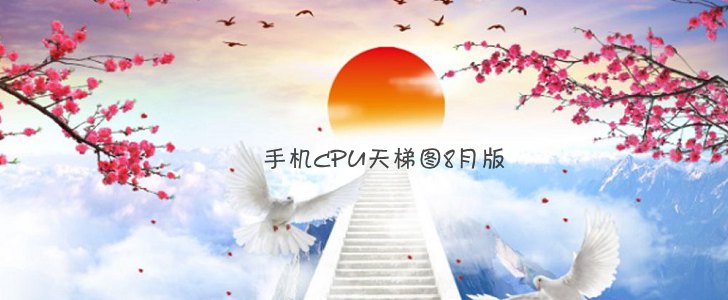 手机CPU天梯图2018年8月最新版 秒懂手机cpu性能排行