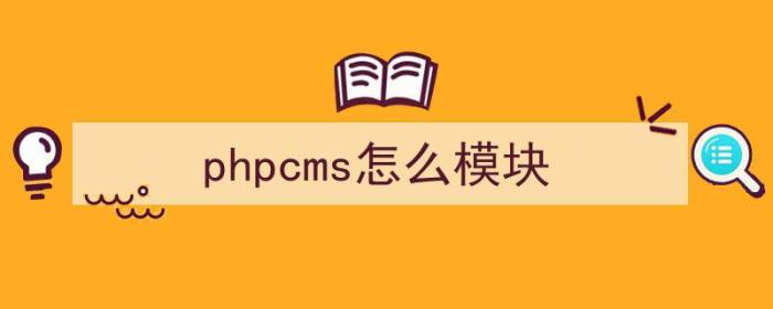 phpcms怎么模块（phpcms怎么用）