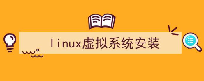 虚拟系统linux系统安装（linux虚拟系统安装）