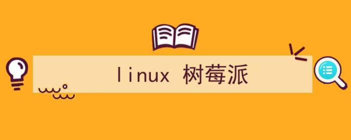 linux树莓派（linux 树莓派）