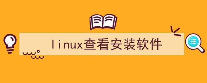 linux查看安装软件版本信息（linux查看安装软件）