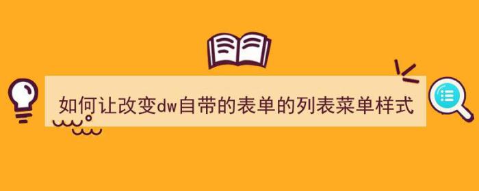 如何让改变dw自带的表单的列表菜单样式（dw如何设置表单）-冯金伟博客园