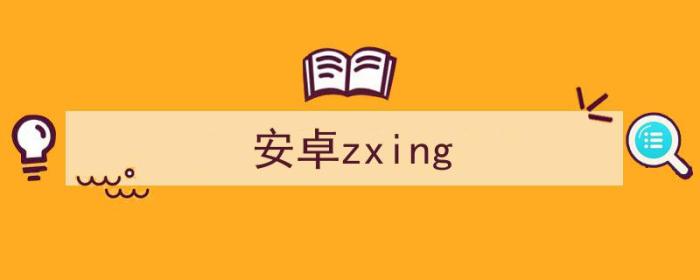 安卓zxing扫描器（安卓zxing）