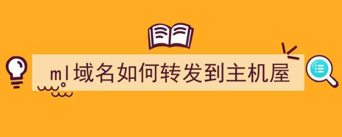 ml域名如何转发到主机屋（主机屋的域名转入）