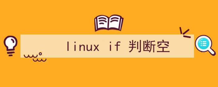 linux if判断字符串是否空（linux if 判断空）