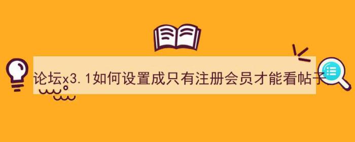 论坛x3.1如何设置成只有注册会员才能看帖子（）