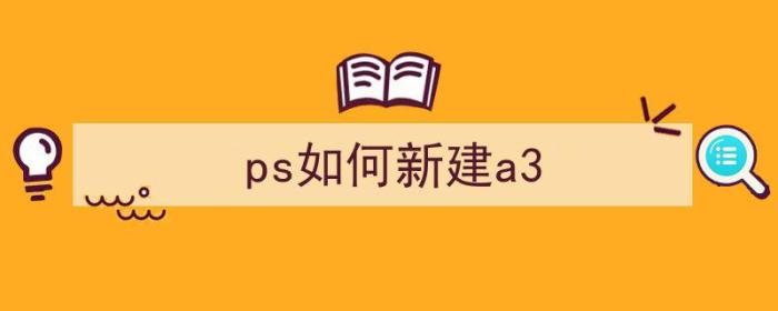 ps如何新建a3（ps如何新建a3画布）-冯金伟博客园