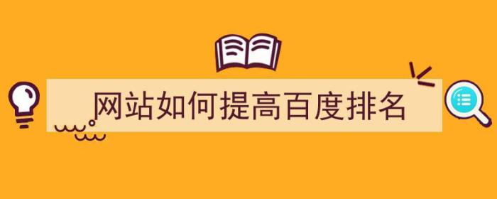 网站如何提高百度排名（百度网站排名怎么提高）