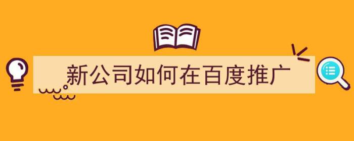 新公司如何在百度推广（新公司如何在百度推广产品）-冯金伟博客园