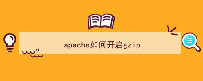 apache如何开启gzip（apache如何开启url重写）