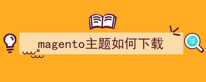 magento主题如何下载（magento