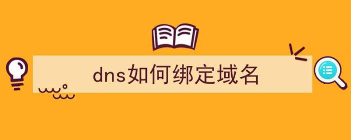 dns如何绑定域名（dns如何绑定域名账号）-冯金伟博客园