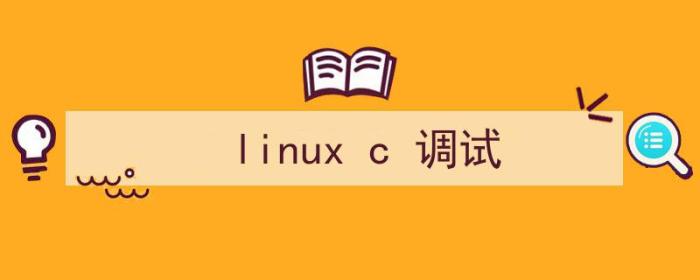 Linux c 调试技巧（linux c 调试）