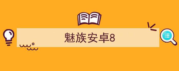 魅族安卓8.0系统安装包（魅族安卓8）