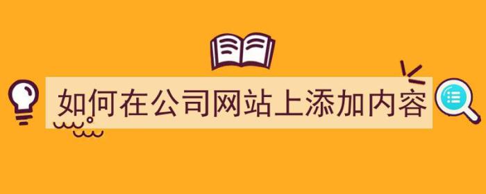 如何在公司网站上添加内容（如何在公司网站上添加内容图片）-冯金伟博客园