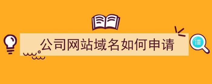 公司网站域名如何申请（公司网站域名如何申请注册）-冯金伟博客园