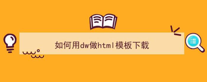 如何用dw做html模板下载（dw html 模板）