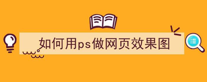 如何用ps做网页效果图（如何用ps做网页效果图）