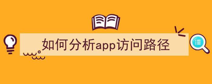 如何分析app访问路径（如何分析app访问路径）-冯金伟博客园