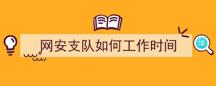 网安支队如何工作时间（网安支队如何工作时间长）-冯金伟博客园