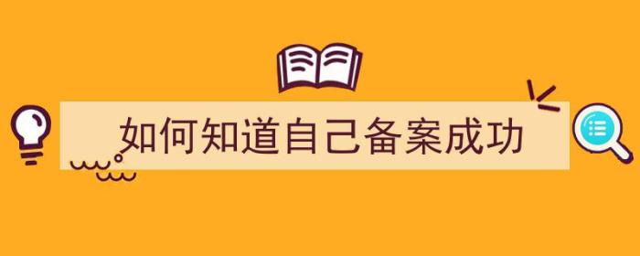 如何知道自己备案成功（如何知道自己备案成功没有）-冯金伟博客园