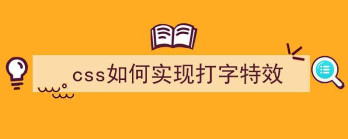 css如何实现打字特效（css如何实现打字特效效果）