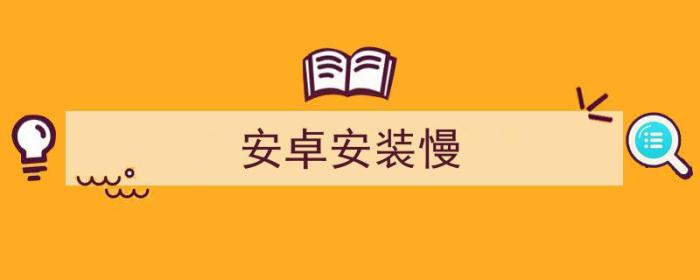 安卓软件安装慢（安卓安装慢）-冯金伟博客园