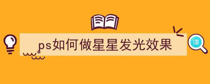 ps如何做星星发光效果（ps如何做星星发光效果）-冯金伟博客园