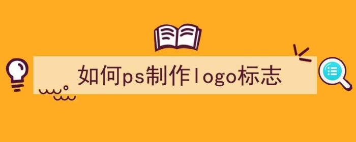 如何ps制作logo标志（如何用ps制作logo标志）