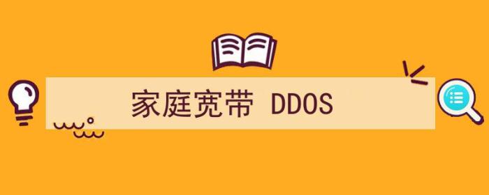 家庭宽带ddos（家庭宽带 DDOS）