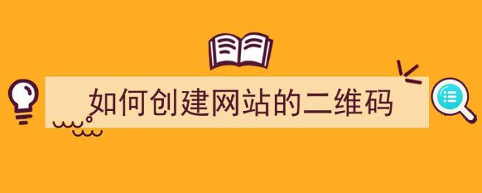 如何创建网站的二维码（如何创建网站的二维码图片）