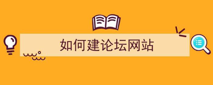 如何建论坛网站（如何建论坛网站赚钱）