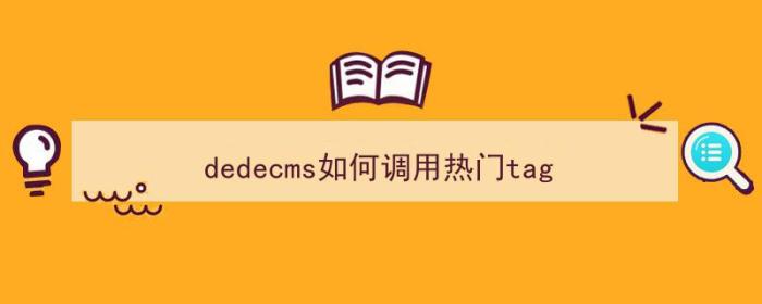 dedecms如何调用热门tag（）