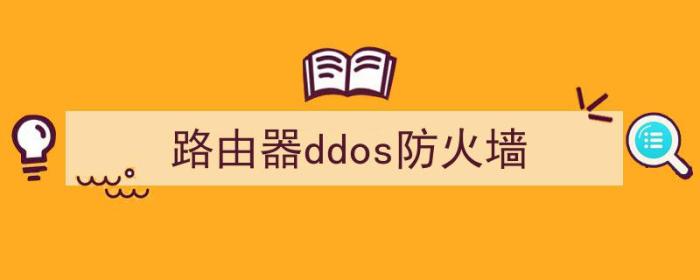 路由器ddos防护（路由器ddos防火墙）-冯金伟博客园