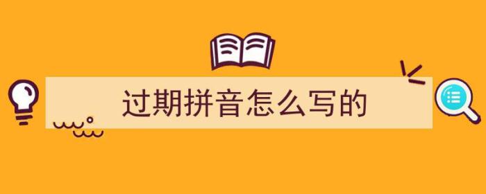 过期拼音怎么写的（过期拼音怎么写的拼）-冯金伟博客园