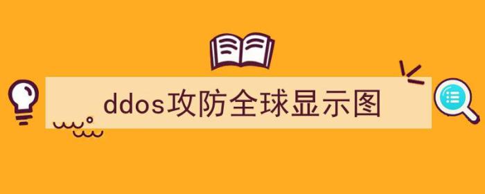 全球ddos攻击图（ddos攻防全球显示图）