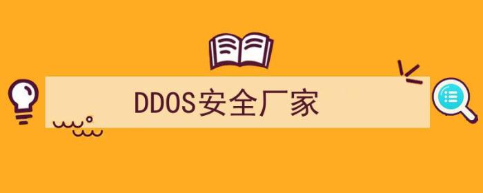 ddos安全厂商（DDOS安全厂家）