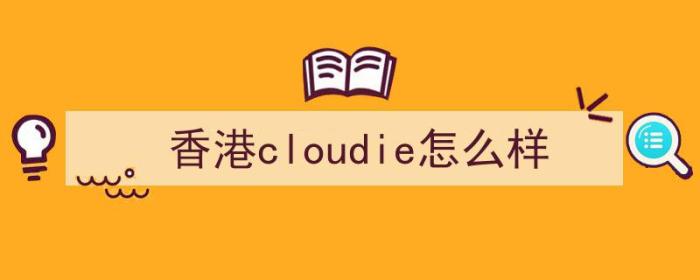 香港cloudie怎么样（cloudie是什么意思）-冯金伟博客园