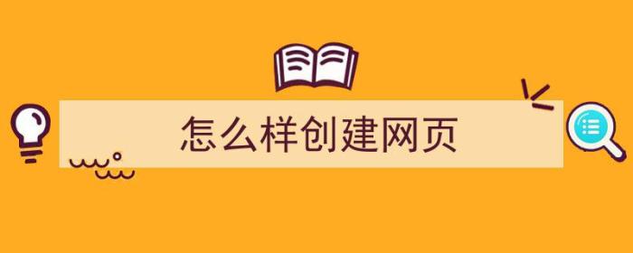 怎么样创建网页（怎么创建一个网站）