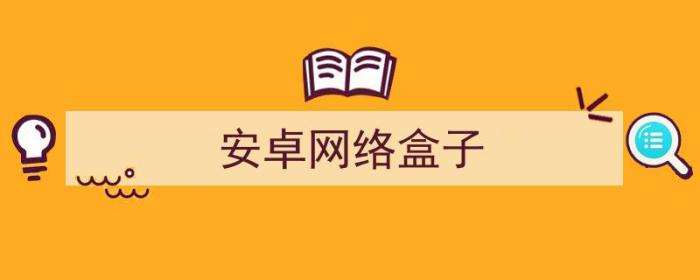 安卓网络盒子是什么?（安卓网络盒子）-冯金伟博客园