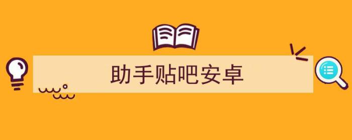 助手贴吧安卓下载（助手贴吧安卓）