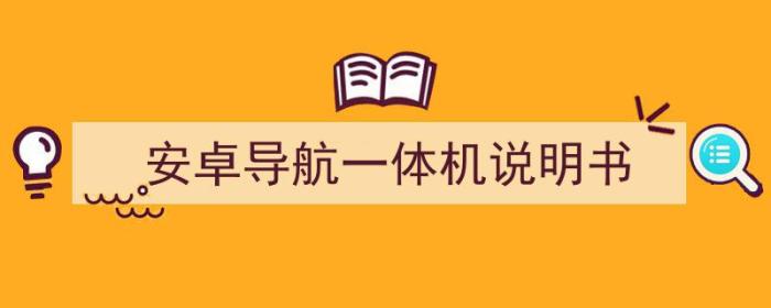 安卓导航一体机说明书 接口定义（安卓导航一体机说明书）