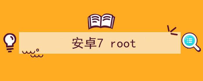 安卓7root（安卓7 root）