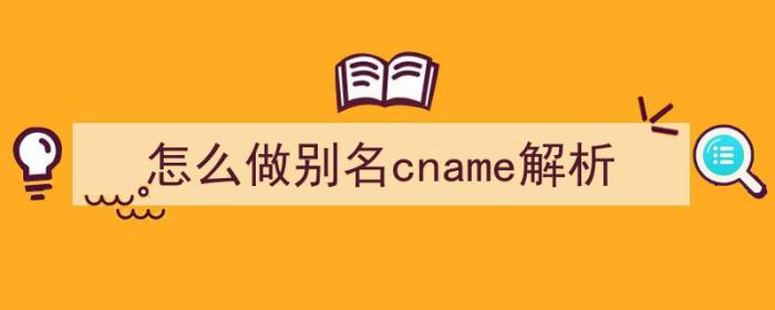 怎么做别名cname解析（CNAME解析）-冯金伟博客园