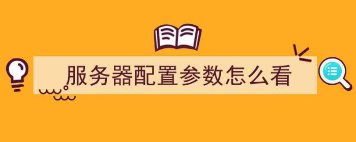 服务器配置参数怎么看（服务器配置怎么选）-冯金伟博客园