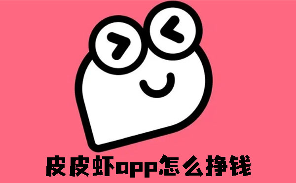 皮皮虾app怎么挣钱