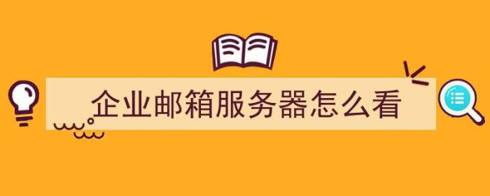 企业邮箱服务器怎么看（企业邮箱服务器怎么看邮件）-冯金伟博客园