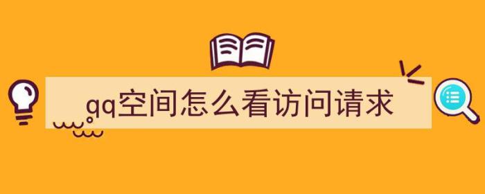 qq空间怎么看访问请求（qq空间怎么看访问请求记录）-冯金伟博客园