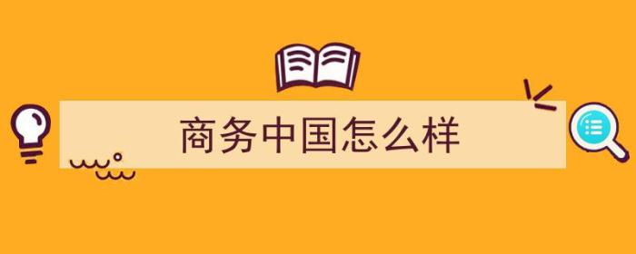 商务中国怎么样（商务中国怎么样知乎）-冯金伟博客园