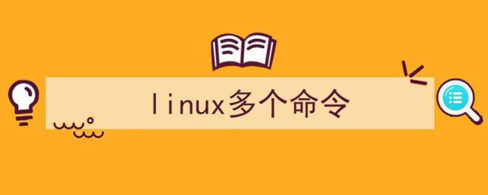 linux多个命令一起执行（linux多个命令）